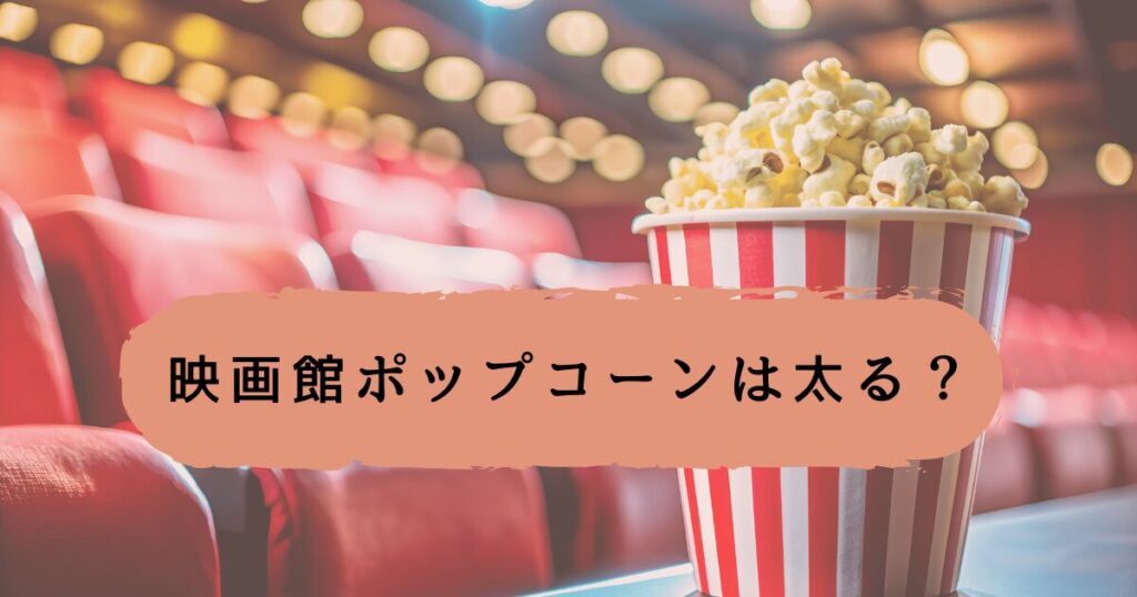 映画館ポップコーンは太る？