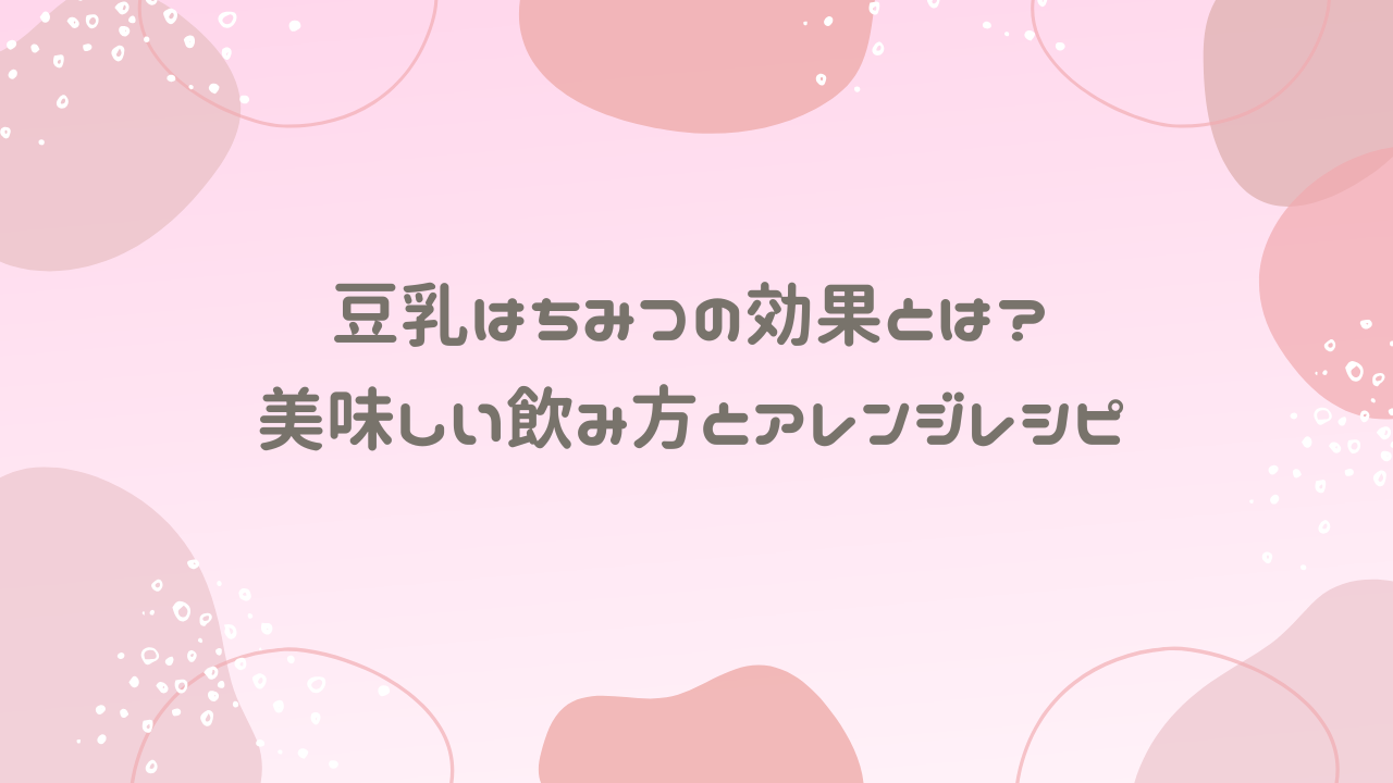豆乳はちみつの効果とは？美味しい飲み方とアレンジレシピ