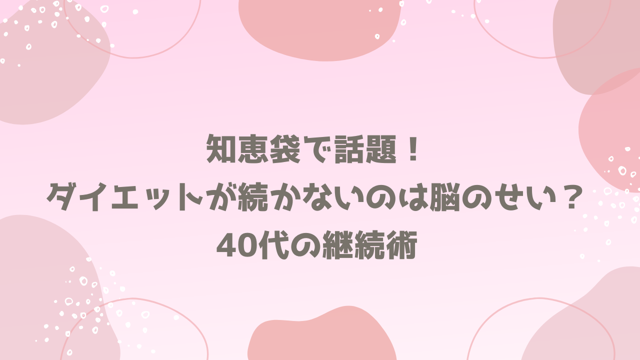 知恵袋で話題！ダイエットが続かないのは脳のせい？40代の継続術