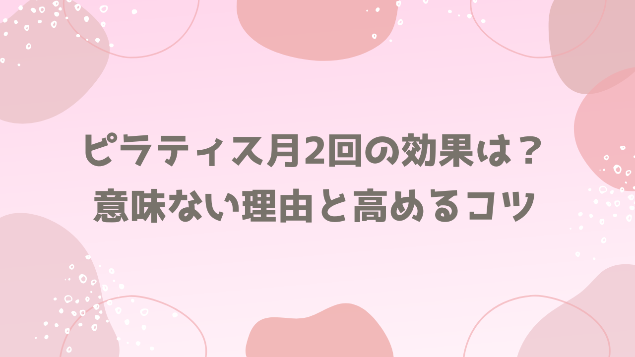 ピラティス月2回の効果は?意味ない理由と高めるコツ